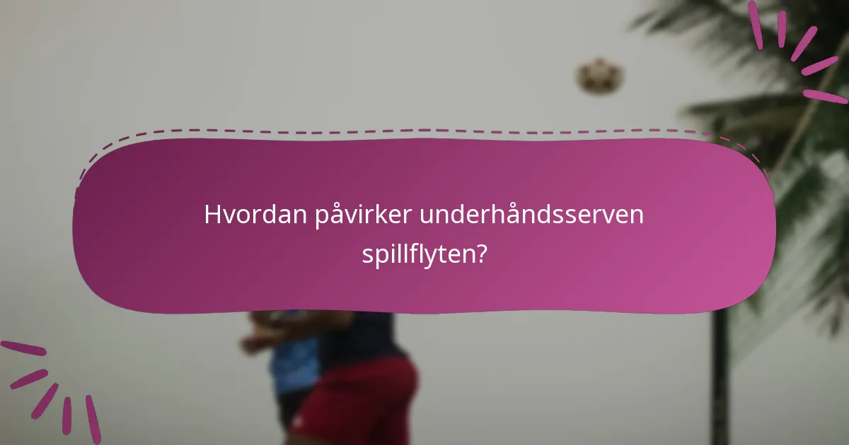 Hvordan påvirker underhåndsserven spillflyten?