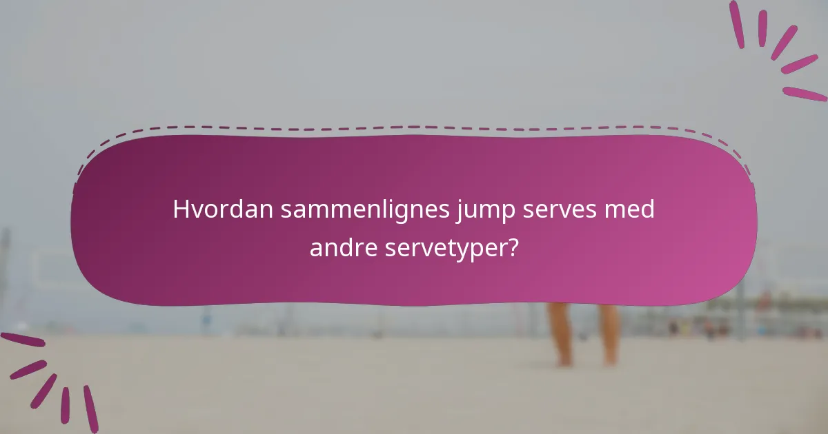 Hvordan sammenlignes jump serves med andre servetyper?