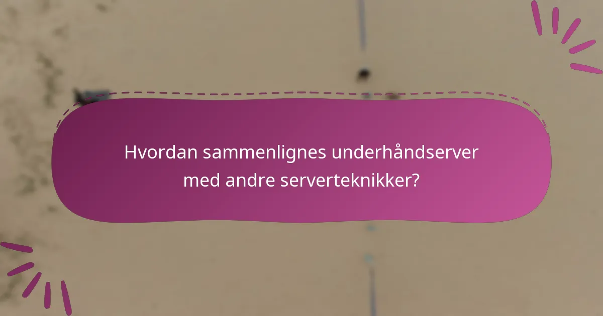 Hvordan sammenlignes underhåndserver med andre serverteknikker?