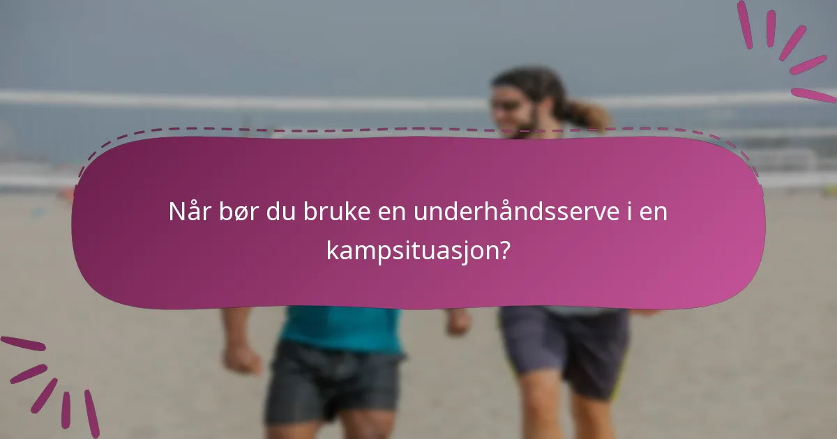 Når bør du bruke en underhåndsserve i en kampsituasjon?