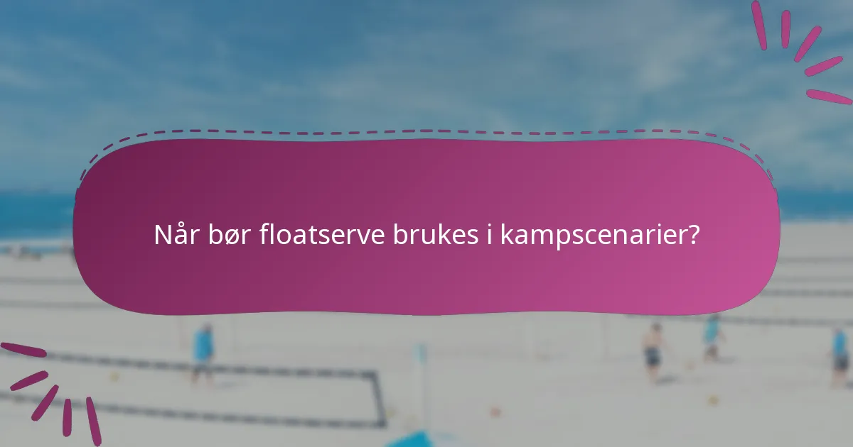 Når bør floatserve brukes i kampscenarier?