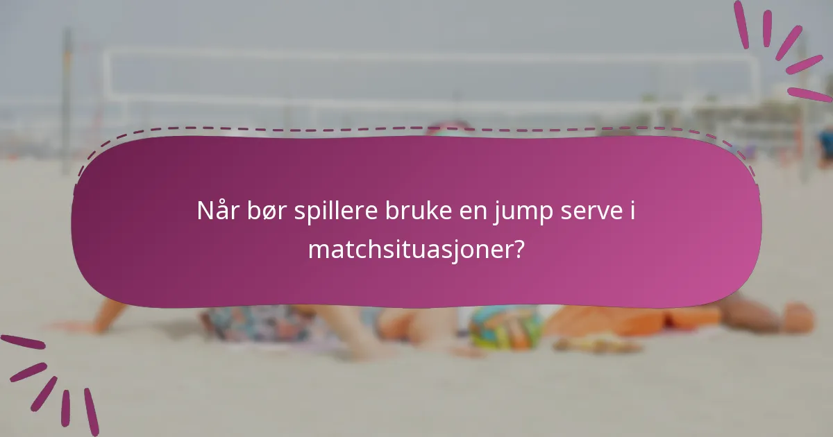 Når bør spillere bruke en jump serve i matchsituasjoner?